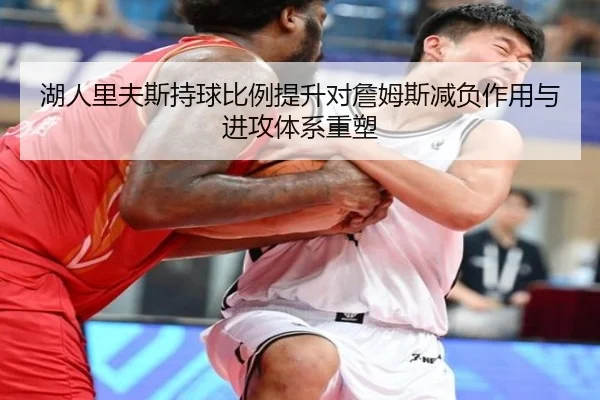 湖人里夫斯持球比例提升对詹姆斯减负作用与进攻体系重塑